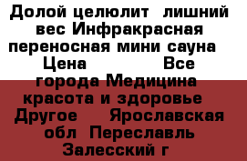 Долой целюлит, лишний вес Инфракрасная переносная мини-сауна › Цена ­ 14 500 - Все города Медицина, красота и здоровье » Другое   . Ярославская обл.,Переславль-Залесский г.